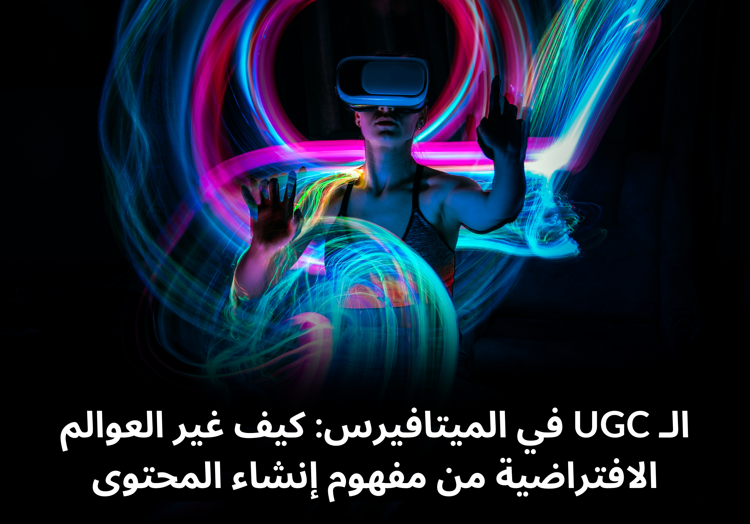 الـ UGC في الميتافيرس: كيف غير العوالم الافتراضية من مفهوم إنشاء المحتوى